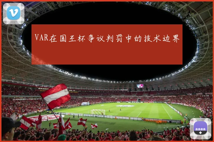 VAR在国王杯争议判罚中的技术边界