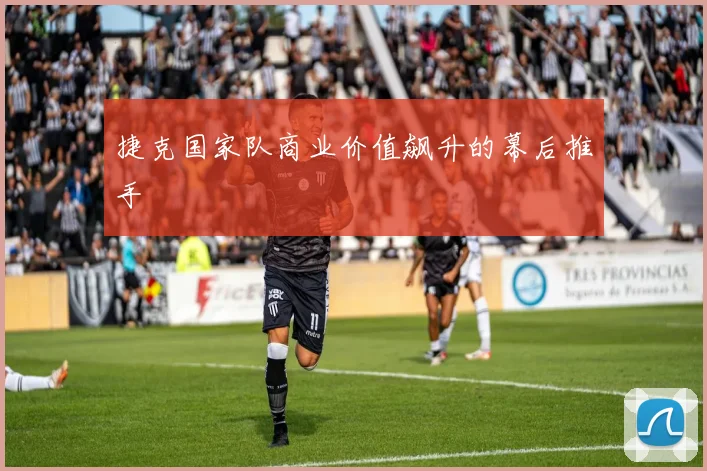 捷克国家队商业价值飙升的幕后推手